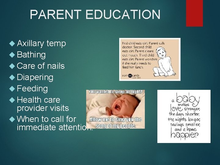 PARENT EDUCATION Axillary temp Bathing Care of nails Diapering Feeding Health care provider visits