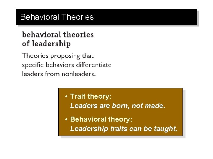 Behavioral Theories • Trait theory: Leaders are born, not made. • Behavioral theory: Leadership