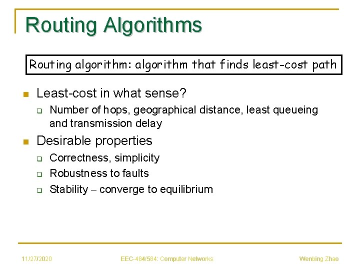 Routing Algorithms Routing algorithm: algorithm that finds least-cost path n Least-cost in what sense?