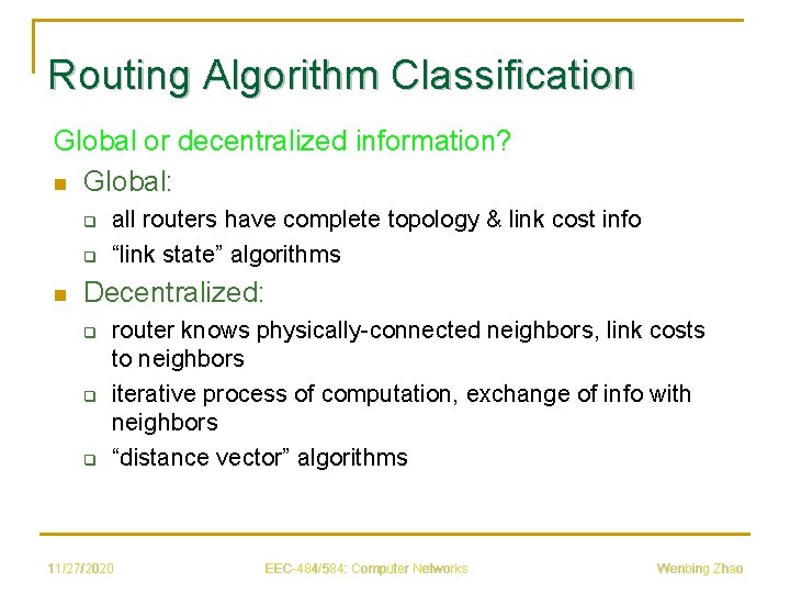 Routing Algorithm Classification Global or decentralized information? n Global: q q n all routers