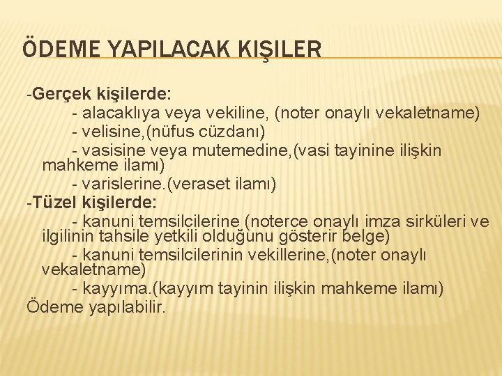 ÖDEME YAPILACAK KIŞILER -Gerçek kişilerde: - alacaklıya vekiline, (noter onaylı vekaletname) - velisine, (nüfus