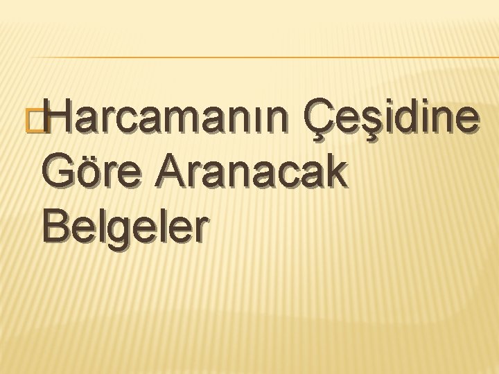 �Harcamanın Çeşidine Göre Aranacak Belgeler 