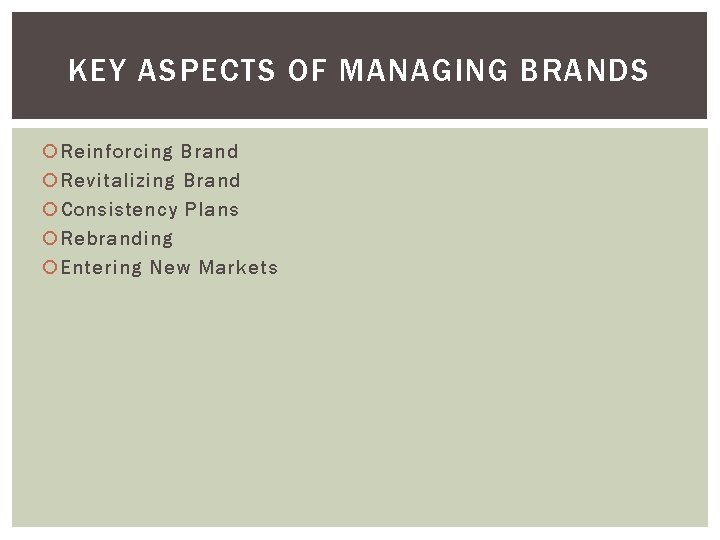 KEY ASPECTS OF MANAGING BRANDS Reinforcing Brand Revitalizing Brand Consistency Plans Rebranding Entering New