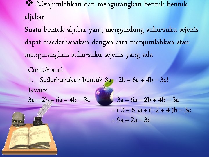 v Menjumlahkan dan mengurangkan bentuk-bentuk aljabar Suatu bentuk aljabar yang mengandung suku-suku sejenis dapat