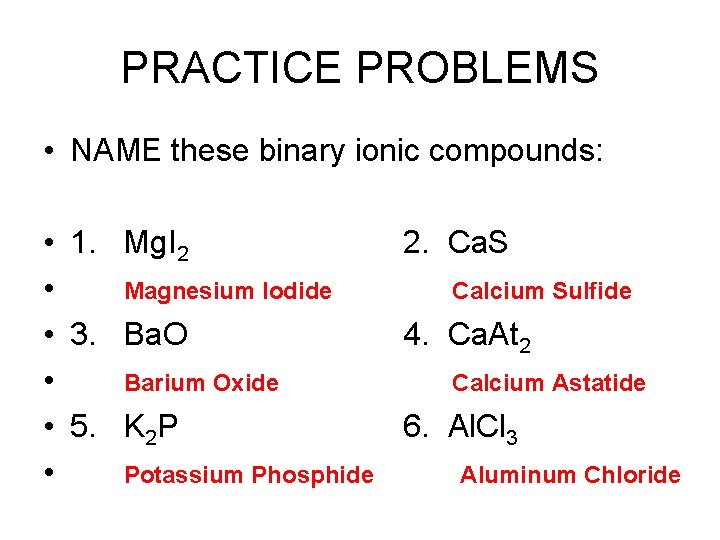 PRACTICE PROBLEMS • NAME these binary ionic compounds: • 1. Mg. I 2 2.