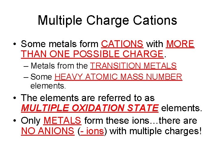Multiple Charge Cations • Some metals form CATIONS with MORE THAN ONE POSSIBLE CHARGE.