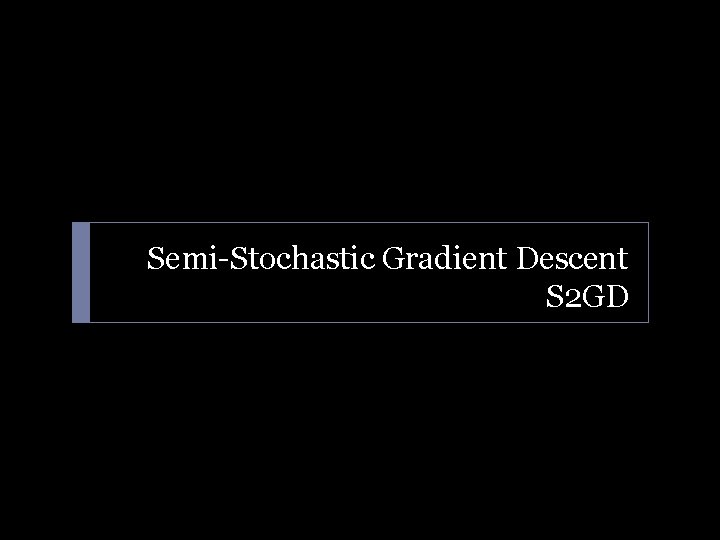 Semi-Stochastic Gradient Descent S 2 GD 