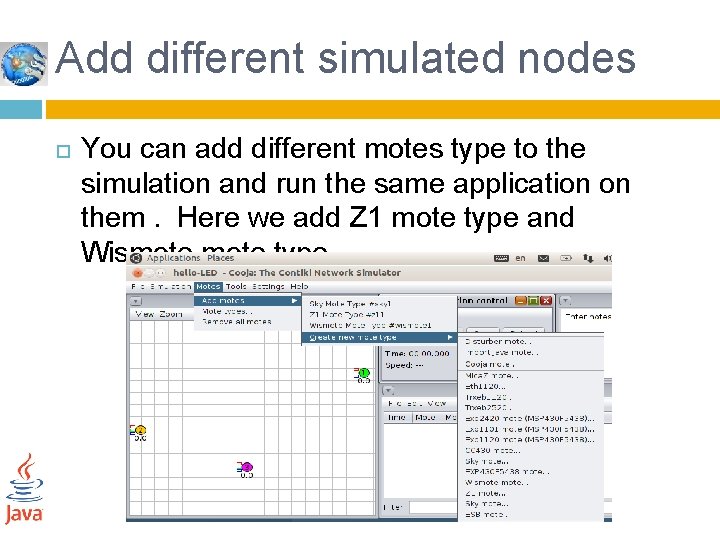 Add different simulated nodes You can add different motes type to the simulation and