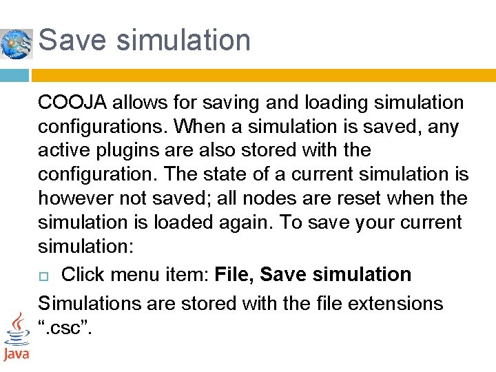 Save simulation COOJA allows for saving and loading simulation configurations. When a simulation is