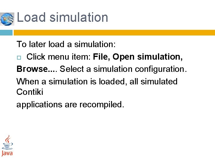 Load simulation To later load a simulation: Click menu item: File, Open simulation, Browse.