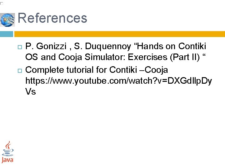 References P. Gonizzi , S. Duquennoy “Hands on Contiki OS and Cooja Simulator: Exercises