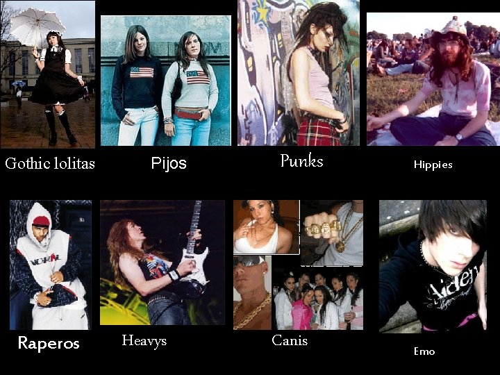 Gothic lolitas Raperos Pijos Heavys Punks Canis Hippies Emo 