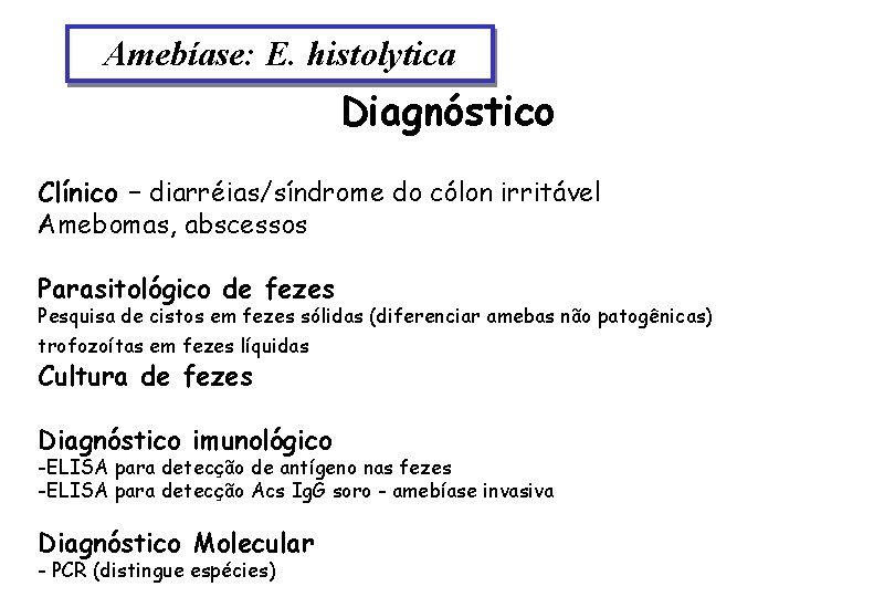 Amebíase: E. histolytica Diagnóstico Clínico – diarréias/síndrome do cólon irritável Amebomas, abscessos Parasitológico de
