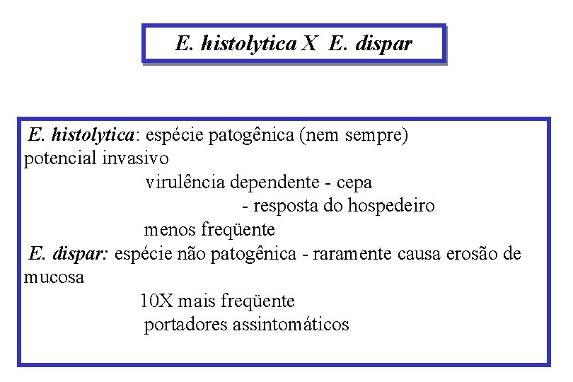 E. histolytica X E. dispar E. histolytica: espécie patogênica (nem sempre) potencial invasivo virulência