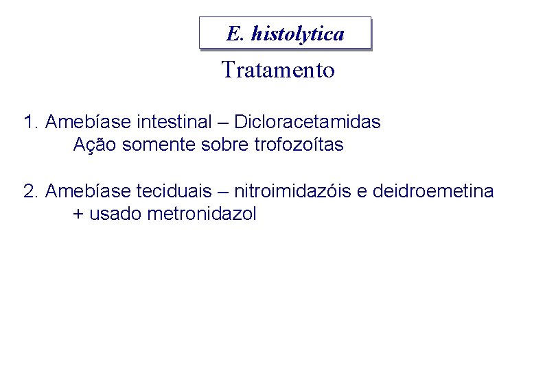 E. histolytica Tratamento 1. Amebíase intestinal – Dicloracetamidas Ação somente sobre trofozoítas 2. Amebíase