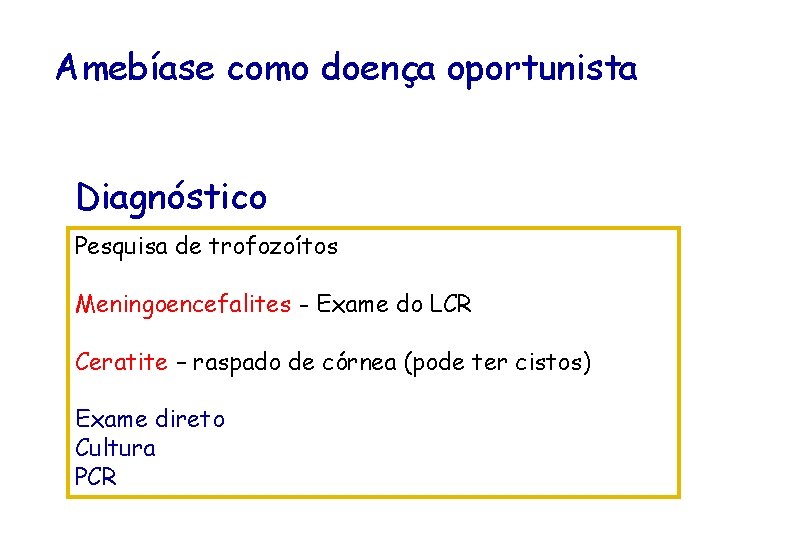 Amebíase como doença oportunista Diagnóstico Pesquisa de trofozoítos Meningoencefalites - Exame do LCR Ceratite