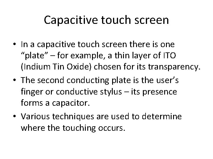 Capacitive touch screen • In a capacitive touch screen there is one “plate” –