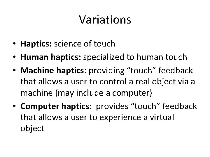 Variations • Haptics: science of touch • Human haptics: specialized to human touch •