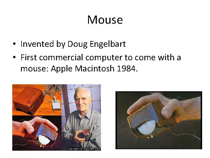 Mouse • Invented by Doug Engelbart • First commercial computer to come with a