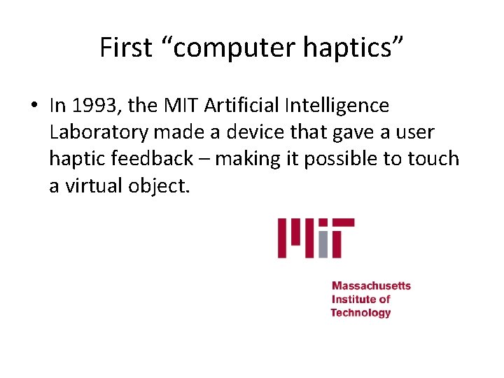 First “computer haptics” • In 1993, the MIT Artificial Intelligence Laboratory made a device