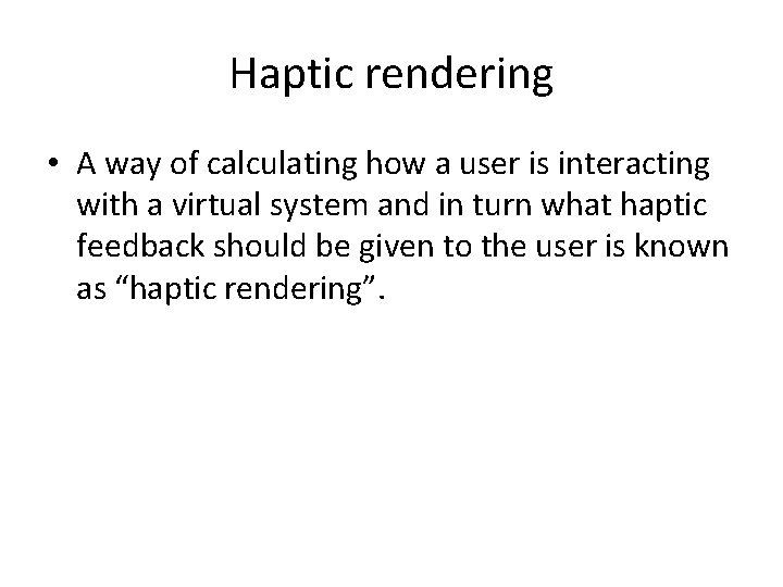 Haptic rendering • A way of calculating how a user is interacting with a