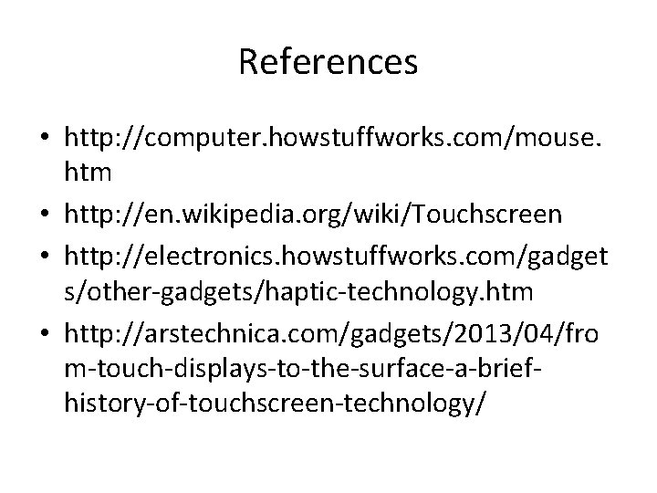 References • http: //computer. howstuffworks. com/mouse. htm • http: //en. wikipedia. org/wiki/Touchscreen • http: