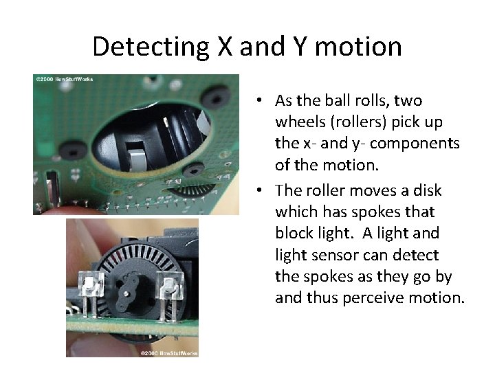 Detecting X and Y motion • As the ball rolls, two wheels (rollers) pick