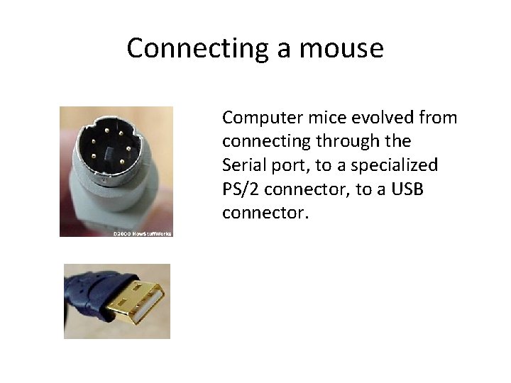 Connecting a mouse Computer mice evolved from connecting through the Serial port, to a