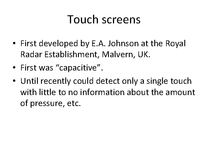 Touch screens • First developed by E. A. Johnson at the Royal Radar Establishment,