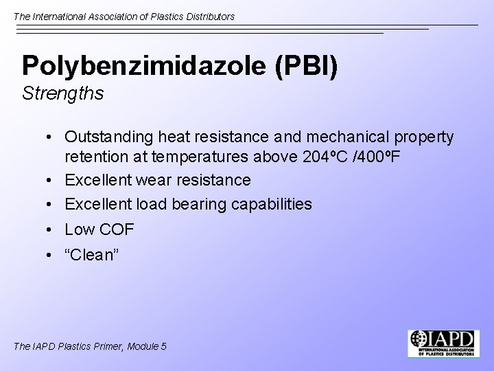 The International Association of Plastics Distributors Polybenzimidazole (PBI) Strengths • Outstanding heat resistance and