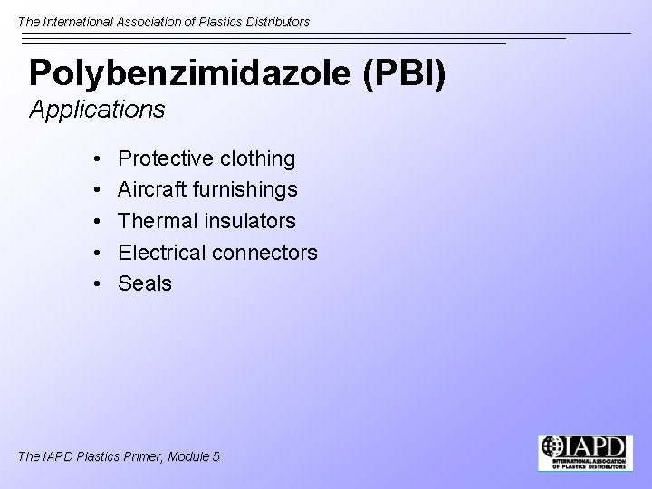 The International Association of Plastics Distributors Polybenzimidazole (PBI) Applications • • • Protective clothing