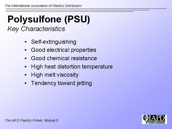 The International Association of Plastics Distributors Polysulfone (PSU) Key Characteristics • • • Self-extinguishing