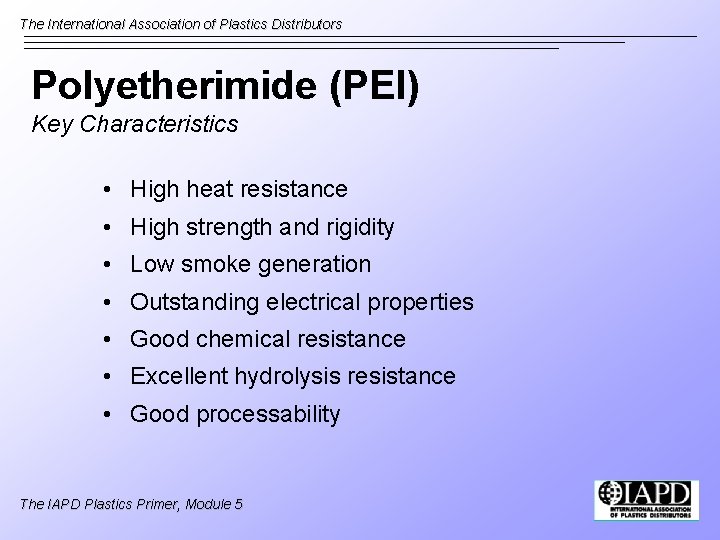 The International Association of Plastics Distributors Polyetherimide (PEI) Key Characteristics • High heat resistance