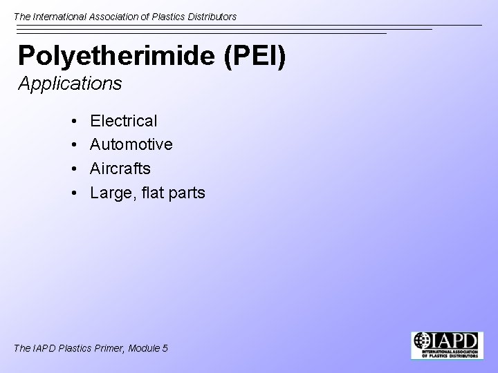 The International Association of Plastics Distributors Polyetherimide (PEI) Applications • • Electrical Automotive Aircrafts