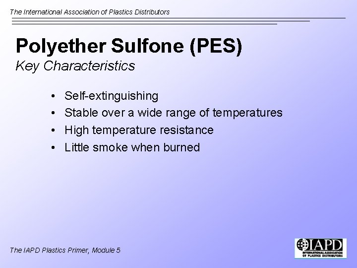 The International Association of Plastics Distributors Polyether Sulfone (PES) Key Characteristics • • Self-extinguishing