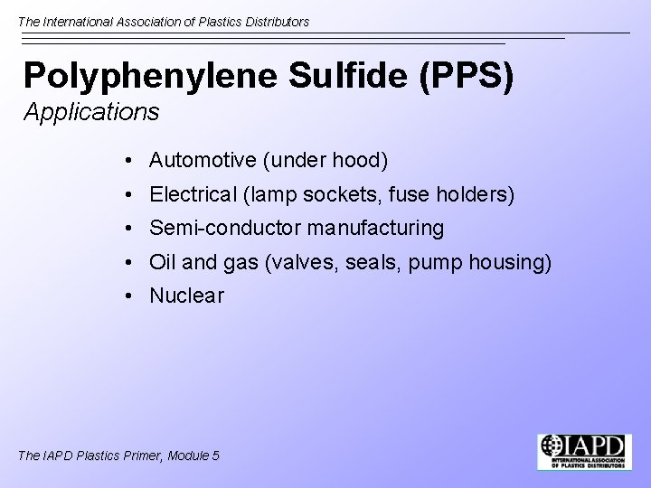 The International Association of Plastics Distributors Polyphenylene Sulfide (PPS) Applications • Automotive (under hood)