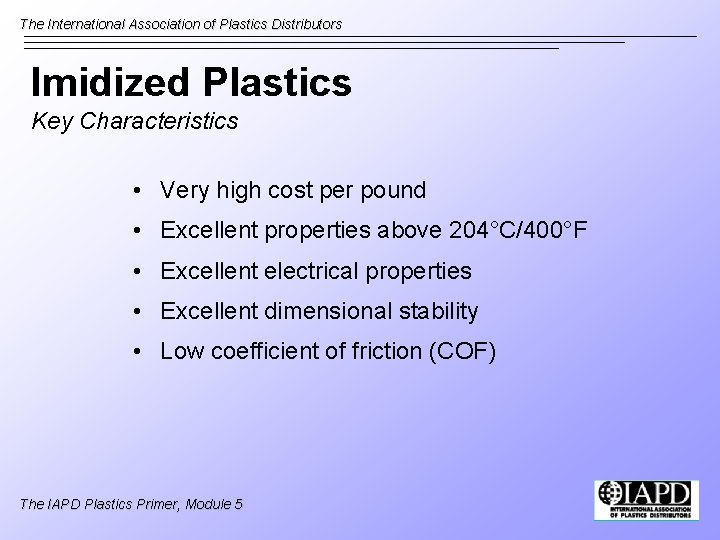 The International Association of Plastics Distributors Imidized Plastics Key Characteristics • Very high cost
