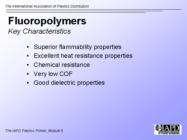 The International Association of Plastics Distributors Fluoropolymers Key Characteristics • • • Superior flammability