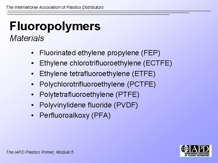 The International Association of Plastics Distributors Fluoropolymers Materials • • Fluorinated ethylene propylene (FEP)