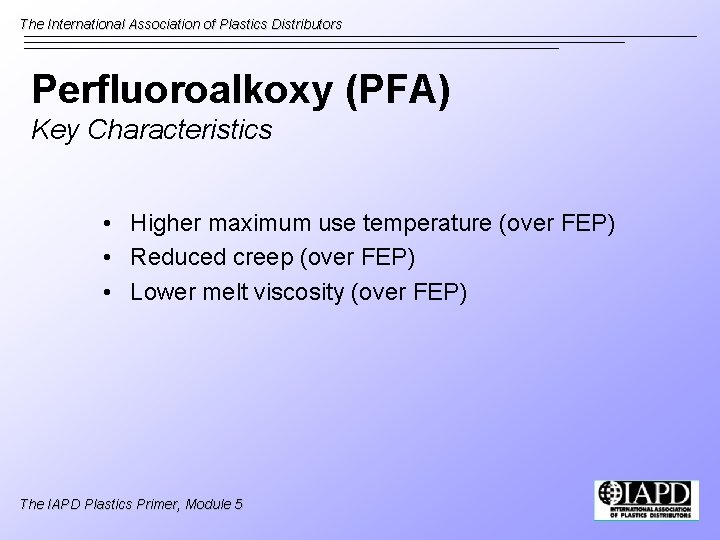 The International Association of Plastics Distributors Perfluoroalkoxy (PFA) Key Characteristics • Higher maximum use