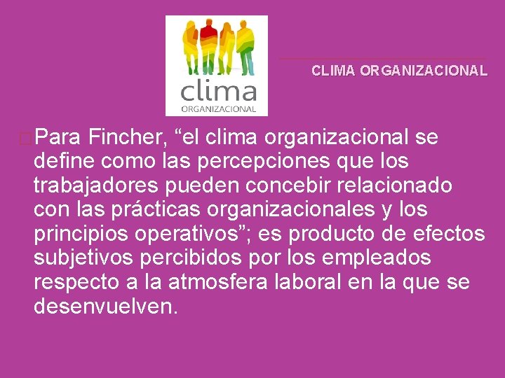 CLIMA ORGANIZACIONAL �Para Fincher, “el clima organizacional se define como las percepciones que los