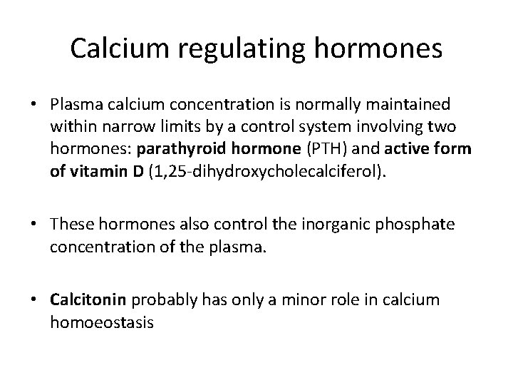 Calcium regulating hormones • Plasma calcium concentration is normally maintained within narrow limits by Calcium regulating hormones • Plasma calcium concentration is normally maintained within narrow limits by
