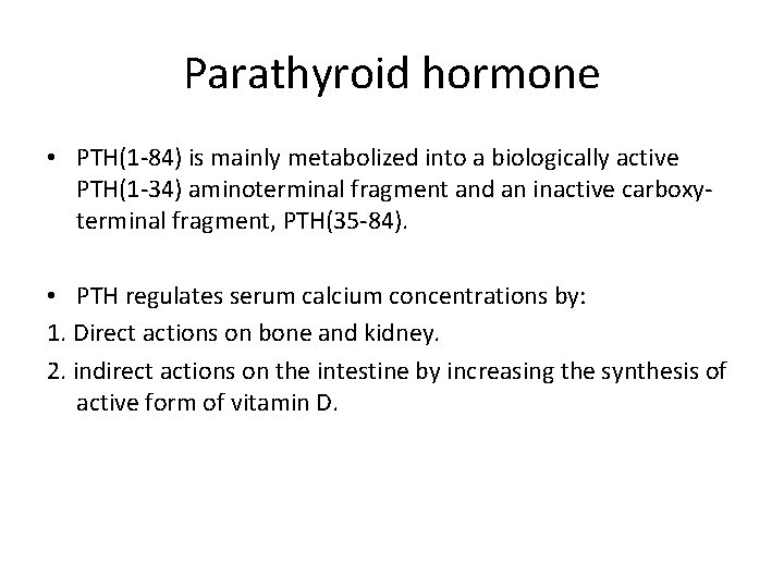 Parathyroid hormone • PTH(1 -84) is mainly metabolized into a biologically active PTH(1 -34) Parathyroid hormone • PTH(1 -84) is mainly metabolized into a biologically active PTH(1 -34)