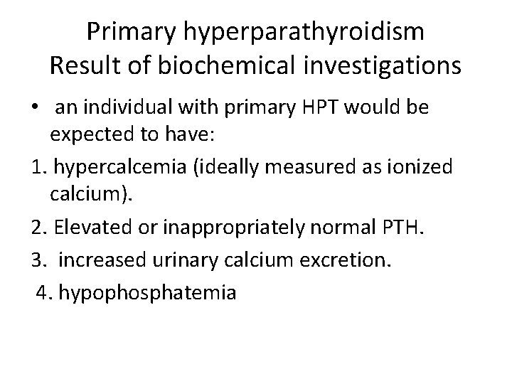 Primary hyperparathyroidism Result of biochemical investigations • an individual with primary HPT would be Primary hyperparathyroidism Result of biochemical investigations • an individual with primary HPT would be