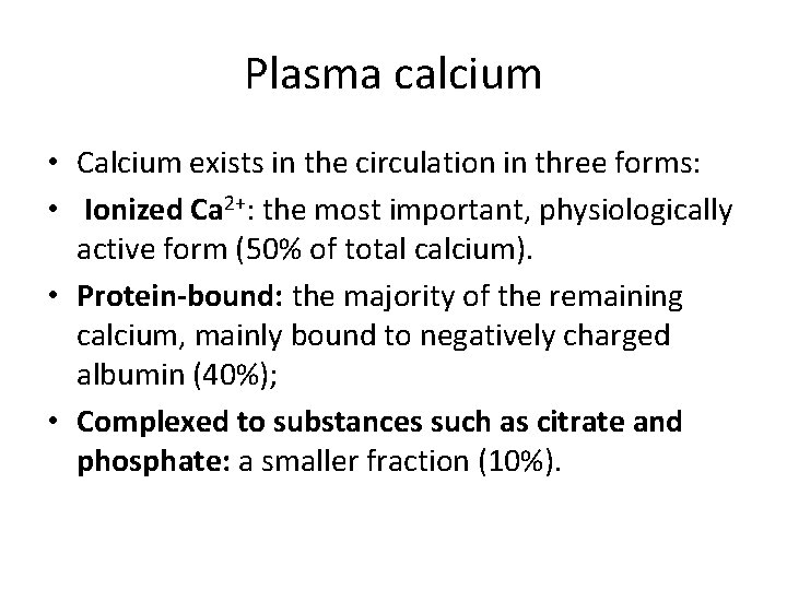 Plasma calcium • Calcium exists in the circulation in three forms: • Ionized Ca Plasma calcium • Calcium exists in the circulation in three forms: • Ionized Ca