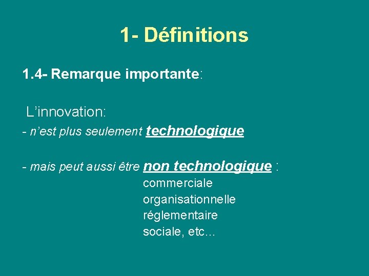 1 - Définitions 1. 4 - Remarque importante: L’innovation: - n’est plus seulement technologique