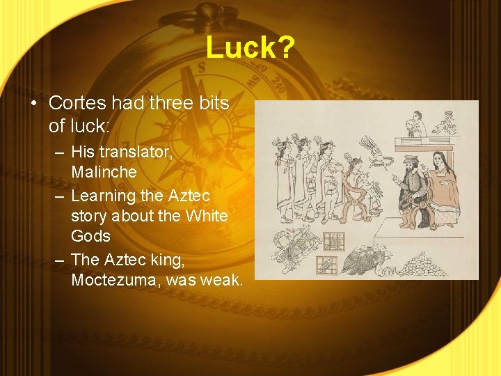 Luck? • Cortes had three bits of luck: – His translator, Malinche – Learning