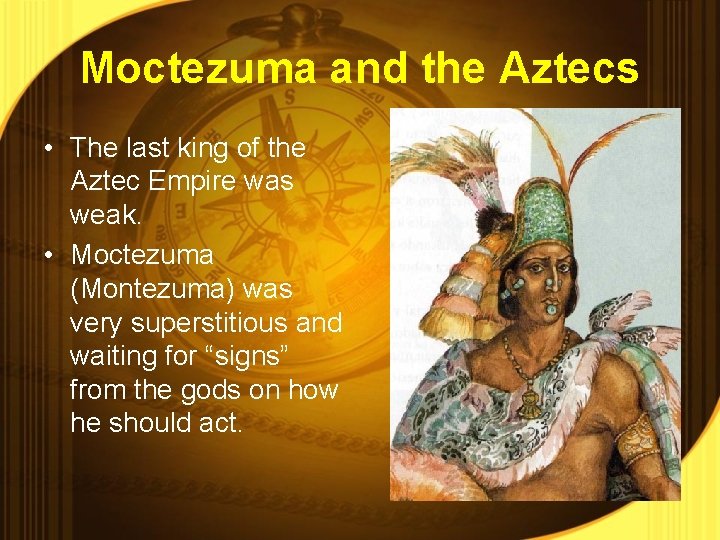 Moctezuma and the Aztecs • The last king of the Aztec Empire was weak.