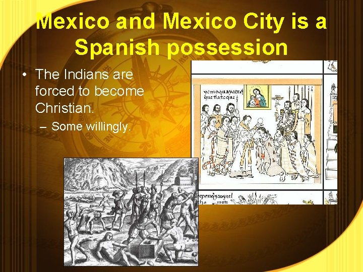 Mexico and Mexico City is a Spanish possession • The Indians are forced to