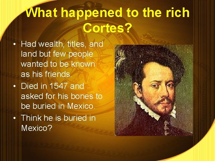 What happened to the rich Cortes? • Had wealth, titles, and land but few